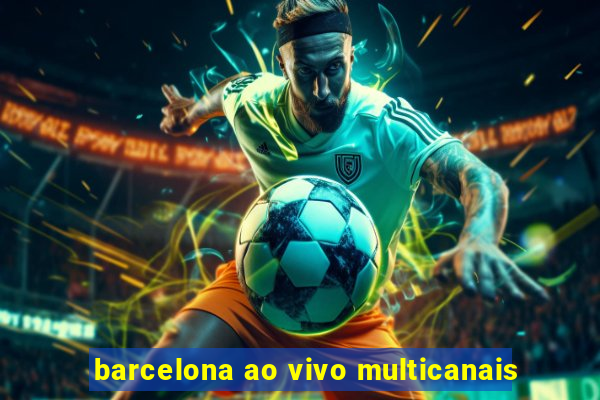 barcelona ao vivo multicanais